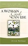 A Woman God Can Use                 by  Alice Mathews Lessons from Old Testament Women Help You Make Today's Choices