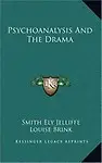 Psychoanalysis and the Drama by Smith Ely Jelliffe,Louise Brink