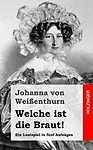 Welche ist die Braut!: Ein Lustspiel in f&uuml;nf Aufz&uuml;gen (German Edition) by Johanna von Wei&szlig;enthurn