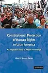 Constitutional Protection Of Human Rights In Latin America: A Comparative Study Of Amparo Proceedings by Allan R. Brewer-Carias