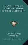 Ensayo Historico-Filosofico-Legal Sobre El Duelo (1847) by Cirilo A. Martinez