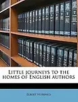 Little Journeys to the Homes of English Authors by Elbert Hubbard