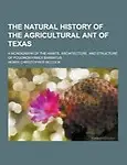 The natural history of the agricultural ant of Texas; A monograph of the habits, architecture, and structure of Pogonomyrmex barbatus by Henry Christopher Mccook