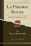La Perdrix Rouge: Com&eacute;die-Vaudeville en un Acte (Classic Reprint) (French Edition) by Adrien Decourcelle