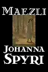 Maezli by Johanna Spyri,Elisabeth P. Stork,Charles Wharton Stork