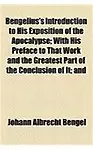 Bengelius's Introduction to His Exposition of the Apocalypse; With His Preface to That Work and the Greatest Part of the Conclusion of It; And