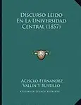 Discurso Leido En La Universidad Central (1857) by Acisclo Fernandez Vallin y. Bustillo