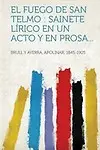 El fuego de San Telmo: sainete l&iacute;rico en un acto y en prosa... (Spanish Edition) by Apolinar Brull y Ayerra