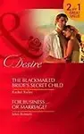 The Blackmailed Bride's Secret Child. Rachel Bailey. For Business-- Or Marriage? by Rachel Bailey