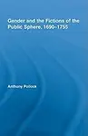 Gender And The Fictions Of The Public Sphere, 1690-1755 by Anthony Pollock