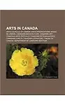 Arts in Canada: Arts Councils of Canada, Arts Organizations Based in Canada, Canadian Architecture, Canadian Art, Canadian Arts Festiv