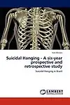 Suicidal Hanging - A Six-Year Prospective and Retrospective Study by Ivan Miziara