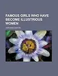 Famous Girls Who Have Become Illustrious Women by John Maw Darton