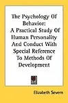 The Psychology of Behavior                 by  Elizabeth Severn A Practical Study of Human Personality and Conduct with Special Reference to Methods of Development