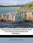 Nouvelles Observations Sur Les Etats-G N Raux de France... by Jean-Joseph Mounier