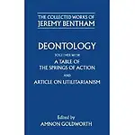 Deontology Together With A Table Of The Springs Of Action And The Article On Utilitarianism (Collected Works Of Jeremy Bentham) by Jeremy Bentham