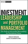 Investment Leadership And Portfolio Management: The Path To Successful Stewardship For Investment Firms (Wiley Finance) by Brian Singer,Greg Fedorinchik