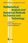 Mathematical Analysis and Numerical Methods for Science and Technology: Volume 4: Integral Equations and Numerical Methods (v. 4) by Robert Dautray,Jacques-Louis Lions,J.C. Amson,M. Artola,P. Benilan,M. Bernadou,M. Cessenat,J.-C. Nedelec,J. Planchard,B. Scheurer