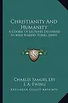 Christianity and Humanity: A Course of Lectures Delivered in Meiji Kuaido, Tokio, Japan by Charles Samuel Eby,J. A. Ewing,James Main Dixon