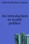 An introduction to world politics by Herbert Adams Gibbons
