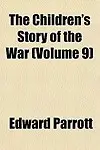 The Children's Story Of The War (Volume 9) by Edward Parrott