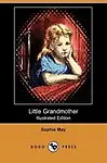 Little Grandmother (Illustrated Edition) (Dodo Press) by Sophie May