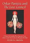 Oskar Panizza And The Love Council: A History Of The Scandalous Play On Stage And In Court, With The Complete Text In English An by Peter D. G. Brown