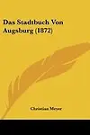 Das Stadtbuch Von Augsburg (1872) by Christian Meyer