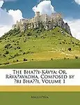 The Bha I-K Vya: Or, R Va Avadha, Composed By Ri Bha I, Volume 1 by Mallin Tha Mallin Tha