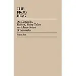 The Frog King: Occidental Fairy Tales, Fables And Anecdotes Of Animals by Sax