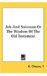 Job And Solomon Or The Wisdom Of The Old Testament by K. Cheyne,T