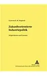 Zukunftsorientierte Industriepolitik (Hohenheimer Volkswirtschaftliche Schriften,) (German Edition)