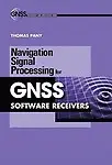 Navigation Signal Processing For Gnss Software Receivers (Gnss Technology And Applications) by Thomas Pany