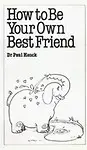How To Be Your Own Best Friend by Paul Hauck
