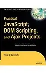 Practical JavaScript, Dom Scripting, and Ajax Projects (Paperback)