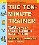 The Ten- Minute Trainer: 150 Ways to Teach It Quick and Make It Stick!