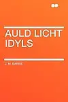 Auld Licht Idyls by James Matthew Barrie
