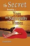 Secret Benefits of Yoga and Naturopathy for Women by Parvesh Handa