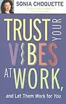 Trust Your Vibes at Work And Let Them Work for You!