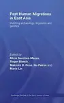 Past Human Migrations in East Asia: Matching Archaeology, Linguistics and Genetics (Routledge Studies in the Early History of Asia) by Alicia Sanchez-Mazas,Roger Blench,Malcolm D. Ross,Ilia Peiros,Marie Lin