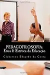 Pedagofilosofia: Etica & Estetica da Educacao (Portuguese Edition) by Cleberson Eduardo da Costa