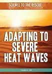 Adapting to Severe Heat Waves (Science to the Rescue: Adapting to Climate Change) by Tamra B. Orr