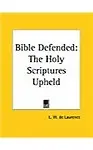 Bible Defended: The Holy Scriptures Upheld
