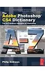 The Adobe Photoshop Cs4 Dictionary: The A to Z Desktop Reference of Photoshop - Philip Andrews