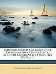 Mmores Secrets Sur La Russie: Et Particulierement Sur La Fin Du Rgne de Catherine II, Et Sur Celui de Paul I.