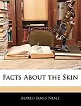 Facts about the Skin by Alfred James Neale