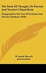 The Book of Thought, or Parents and Teacher's Hand Book: Designed for the Use of Schools and Private Thinkers (1858) by W. Smith Morrell,John Smither