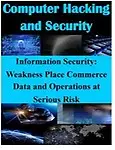 Information Security - Weaknesses Place Commerce Data and Operations at Serious Risk (Computer Hacking and Security) by United States General Accounting Office
