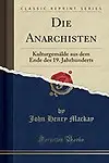 Die Anarchisten: Kulturgem&auml;lde aus dem Ende des 19. Jahrhunderts (Classic Reprint) (German Edition) by John Henry Mackay