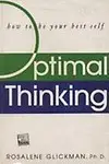 Optimal Thinking                 by Rosalene Glickman How To Be Your Best Self